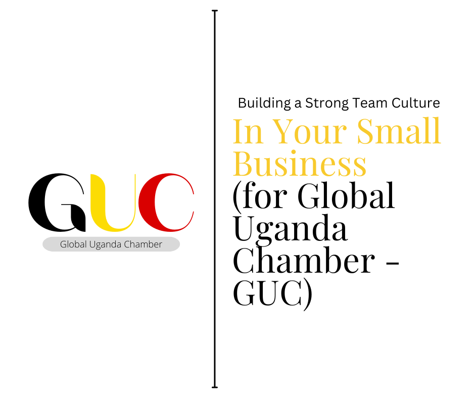 Building a Strong Team Culture in Your Small Business (for Global Uganda Chamber - GUC)