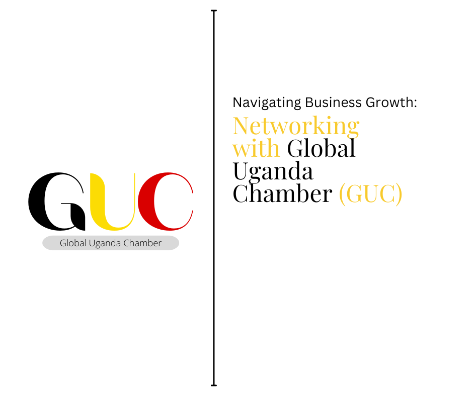 Navigating Business Growth: Networking with Global Uganda Chamber (GUC)