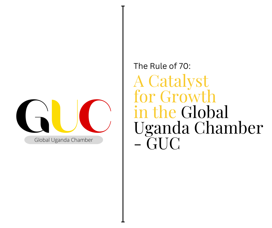 The Rule of 70: A Catalyst for Growth in the Global Uganda Chamber - GUC