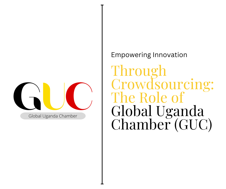 Empowering Innovation through Crowdsourcing: The Role of Global Uganda Chamber (GUC)